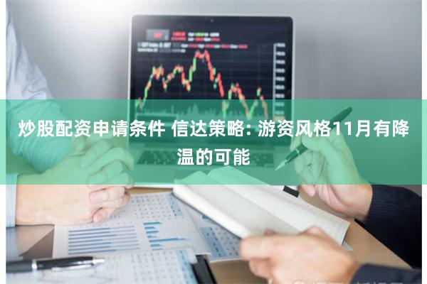 炒股配资申请条件 信达策略: 游资风格11月有降温的可能