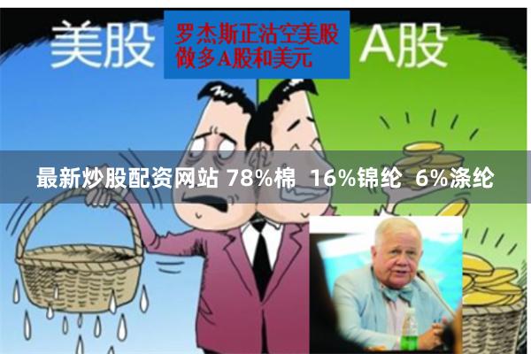 最新炒股配资网站 78%棉  16%锦纶  6%涤纶